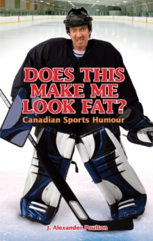 Does This Make Me Look Fat? : Canadian Sports Humour, Paperback / softback Book Does This Make Me Look Fat? : Canadian Sports Humour, Paperback / softback Book