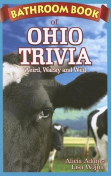 Bathroom Book of Ohio Trivia : Weird, Wacky and Wild, Paperback / softback Book Bathroom Book of Ohio Trivia : Weird, Wacky and Wild, Paperback / softback Book