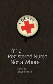 I'm a Registered Nurse Not a Whore & Other Stories, Paperback / softback Book I'm a Registered Nurse Not a Whore & Other Stories, Paperback / softback Book