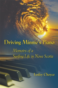 Driving Minnie's Piano: Memoirs of a Surfing Life in Nova Scotia