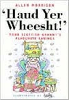 Haud Yer Wheesht! : Your Scottish Granny's Favourite Sayings, Paperback / softback Book Haud Yer Wheesht! : Your Scottish Granny's Favourite Sayings, Paperback / softback Book