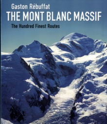 The Mont Blanc Massif : The Hundred Finest Routes, Hardback Book The Mont Blanc Massif : The Hundred Finest Routes, Hardback Book