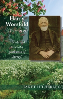 Harry Worsfold (1839-1939) : The life and times of a gentleman of Surrey