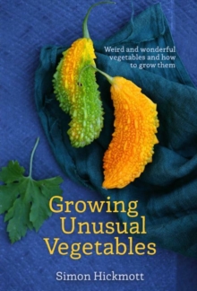 Growing Unusual Vegetables : Weird and Wonderful Vegetables and How to Grow Them