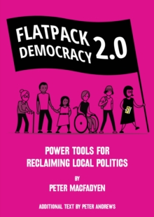 FLATPACK DEMOCRACY 2.0 : POWER TOOLS FOR RECLAIMING LOCAL POLITICS, Paperback / softback Book FLATPACK DEMOCRACY 2.0 : POWER TOOLS FOR RECLAIMING LOCAL POLITICS, Paperback / softback Book