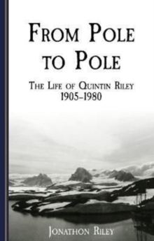 From Pole to Pole : the Life or Quintin Riley 1905-1980