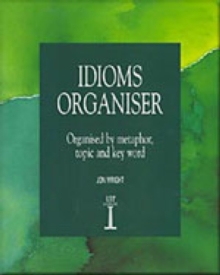 Idioms Organiser : Organised by Metaphor, Topic, and Key Word