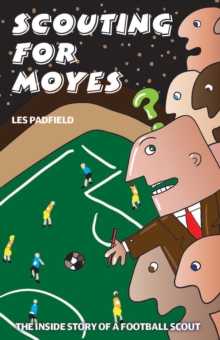 Scouting for Moyes : The Inside Story of a Football Scout, Paperback Book Scouting for Moyes : The Inside Story of a Football Scout, Paperback Book
