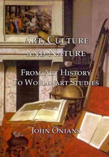 Art, Culture and Nature : From Art History to World Art Studies, Hardback Book Art, Culture and Nature : From Art History to World Art Studies, Hardback Book