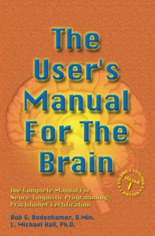 The User's Manual For The Brain Volume I : The Complete Manual For Neuro-Linguistic Programming Practitioner Certification