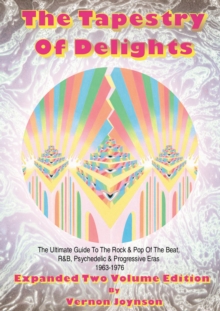 Tapestry of Delights: Expanded Two-Volume Edition : The Ultimate Guide to UK Rock & Pop of the Beat, R&B, Psychedelic and Progressive Eras 1963-1976, Paperback Book Tapestry of Delights: Expanded Two-Volume Edition : The Ultimate Guide to UK Rock & Pop of the Beat, R&B, Psychedelic and Progressive Eras 1963-1976, Paperback Book