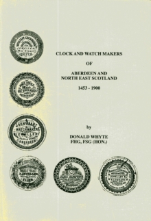 Clock and Watch Makers of Aberdeen and North East Scotland 1453-1900