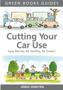 Cutting Your Car Use : Save Money, be Healthy, be Green, Paperback / softback Book Cutting Your Car Use : Save Money, be Healthy, be Green, Paperback / softback Book
