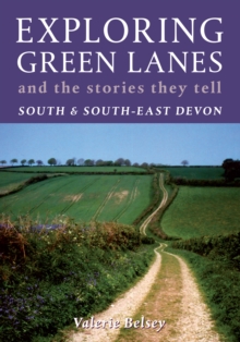 Exploring Green Lanes and the Stories They Tell - South and South-East Devon, Paperback / softback Book Exploring Green Lanes and the Stories They Tell - South and South-East Devon, Paperback / softback Book