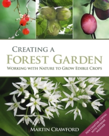 Creating a Forest Garden : Working with Nature to Grow Edible Crops