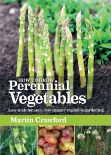 How to Grow Perennial Vegetables : Low-Maintenance, Low-Impact Vegetable Gardening