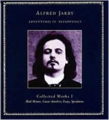 Adventures in Pataphysics : Alfred Jarry Collected Works I, Paperback Book Adventures in Pataphysics : Alfred Jarry Collected Works I, Paperback Book
