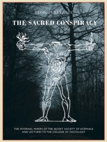 The The Sacred Conspiracy : The Internal Papers of the Secret Society of Acephale and Lectures to the College of Sociology