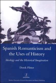 Spanish Romanticism and the Uses of History : Ideology and the Historical Imagination, Hardback Book Spanish Romanticism and the Uses of History : Ideology and the Historical Imagination, Hardback Book