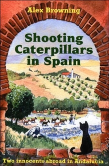 Shooting Caterpillars in Spain : Two Innocents Abroad in Andalucia, Paperback / softback Book Shooting Caterpillars in Spain : Two Innocents Abroad in Andalucia, Paperback / softback Book