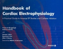 Handbook of Cardiac Electrophysiology : A Practical Guide to Invasive EP Studies and Catheter Ablation, Hardback Book Handbook of Cardiac Electrophysiology : A Practical Guide to Invasive EP Studies and Catheter Ablation, Hardback Book