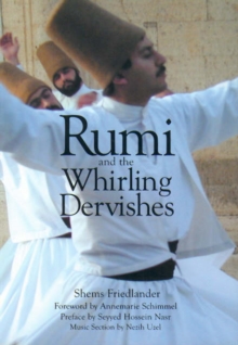 Rumi and the Whirling Dervishes : A History of the Lives and Rituals of the Dervishes of Turkey