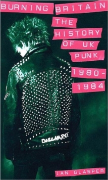 Burning Britain : The History of UK Punk 1980-1984, Paperback Book Burning Britain : The History of UK Punk 1980-1984, Paperback Book