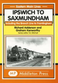 Ipswich to Saxmundham : Including the Branch Line to Framlingham