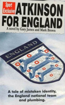 Atkinson for England : A Tale of Mistaken Identity, the England National Team and Plumbing, Paperback Book Atkinson for England : A Tale of Mistaken Identity, the England National Team and Plumbing, Paperback Book