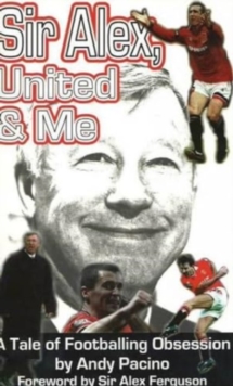 Sir Alex, United and Me : A Tale of Footballing Obsession, Paperback / softback Book Sir Alex, United and Me : A Tale of Footballing Obsession, Paperback / softback Book