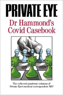 PRIVATE EYE Dr Hammond's Covid Casebook : The collected pandemic columns of Private Eye's medical correspondent "MD"