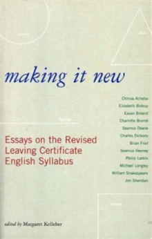 Making it New : Essays on the Revised Leaving Certificate English Syllabus