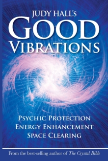 Judy Hall's Good Vibrations : Psychic Protection, Energy Enhancement and Space Clearing