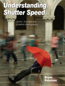 Understanding Shutter Speed : Action, Low-Light and Creative Photography, Paperback Book Understanding Shutter Speed : Action, Low-Light and Creative Photography, Paperback Book