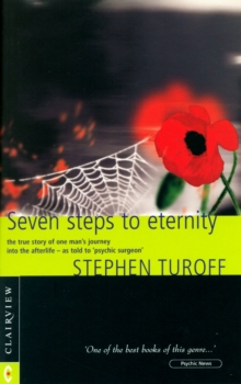 Seven Steps to Eternity : The True Story of One Man's Journey into the Afterlife