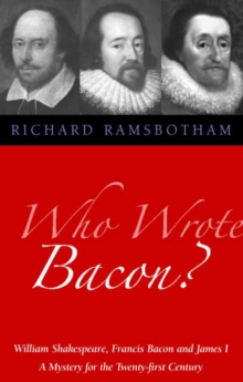 Who Wrote Bacon? : William Shakespeare, Francis Bacon and James I, a Mystery of the Twenty-first Century