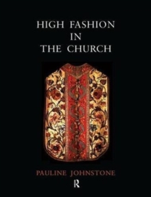 High Fashion in the Church : The Place of Church Vestments in the History of Art from the Ninth to the Nineteenth Century