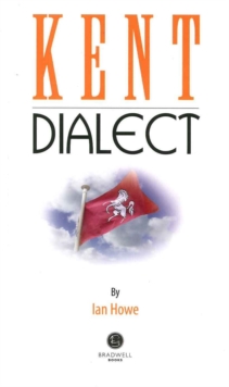 Kent Dialect : A Selection of Words and Anecdotes from Around Kent