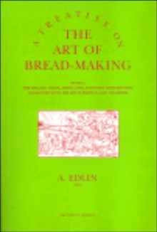 A Treatise on the Art of Bread-making : Wherein, the Mealing Trade, Assize Laws, and Every Circumstance Connected with the Art, is Particularly Examined, Paperback / softback Book A Treatise on the Art of Bread-making : Wherein, the Mealing Trade, Assize Laws, and Every Circumstance Connected with the Art, is Particularly Examined, Paperback / softback Book