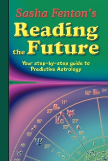 Sasha Fenton's Reading the Future : Your Step-by-Step Guide to Predictive Astrology