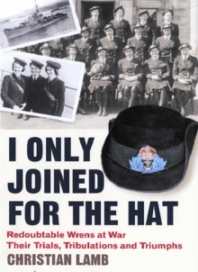 I Only Joined for the Hat : Redoubtable Wrens at War - Their Trials, Tribulations and Triumphs, Paperback / softback Book I Only Joined for the Hat : Redoubtable Wrens at War - Their Trials, Tribulations and Triumphs, Paperback / softback Book