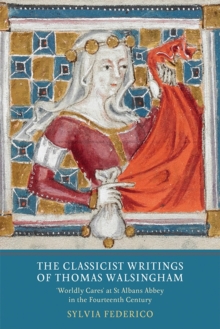 The Classicist Writings of Thomas Walsingham : `Worldly Cares' at St Albans Abbey in the Fourteenth Century, Hardback Book The Classicist Writings of Thomas Walsingham : `Worldly Cares' at St Albans Abbey in the Fourteenth Century, Hardback Book
