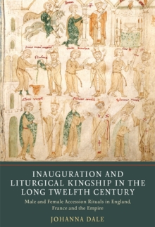 Inauguration and Liturgical Kingship in the Long - Male and Female Accession Rituals in England, France and the Empire, Hardback Book Inauguration and Liturgical Kingship in the Long - Male and Female Accession Rituals in England, France and the Empire, Hardback Book