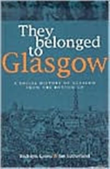 They Belonged to Glasgow : The City from the Bottom Up, Paperback Book They Belonged to Glasgow : The City from the Bottom Up, Paperback Book