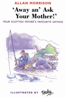 Away An' Ask Your Mother! : Your Scottish Father's Favourite Sayings, Paperback Book Away An' Ask Your Mother! : Your Scottish Father's Favourite Sayings, Paperback Book