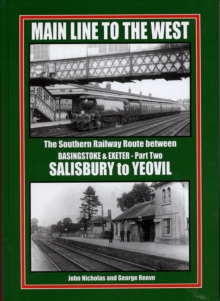 Main Line to the West : The Southern Railway Route Between Basingstoke and Exeter Southern Railway Route Between Basingstone and Exeter, Salisbury to Yeovil Pt. 2, Hardback Book Main Line to the West : The Southern Railway Route Between Basingstoke and Exeter Southern Railway Route Between Basingstone and Exeter, Salisbury to Yeovil Pt. 2, Hardback Book