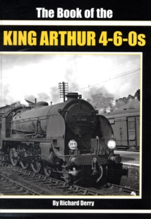 The Book of the King Arthur 4-6-0S, Hardback Book The Book of the King Arthur 4-6-0S, Hardback Book