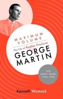 Maximum Volume: The Life of Beatles Producer George Martin, The Early Years, 1926-1966, Hardback Book Maximum Volume: The Life of Beatles Producer George Martin, The Early Years, 1926-1966, Hardback Book