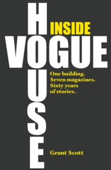 Inside Vogue House : One Building, Seven Magazines, Sixty Years of Stories