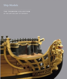 Ship Models in the Thomson Collection at the Art Gallery of Ontario, Paperback / softback Book Ship Models in the Thomson Collection at the Art Gallery of Ontario, Paperback / softback Book